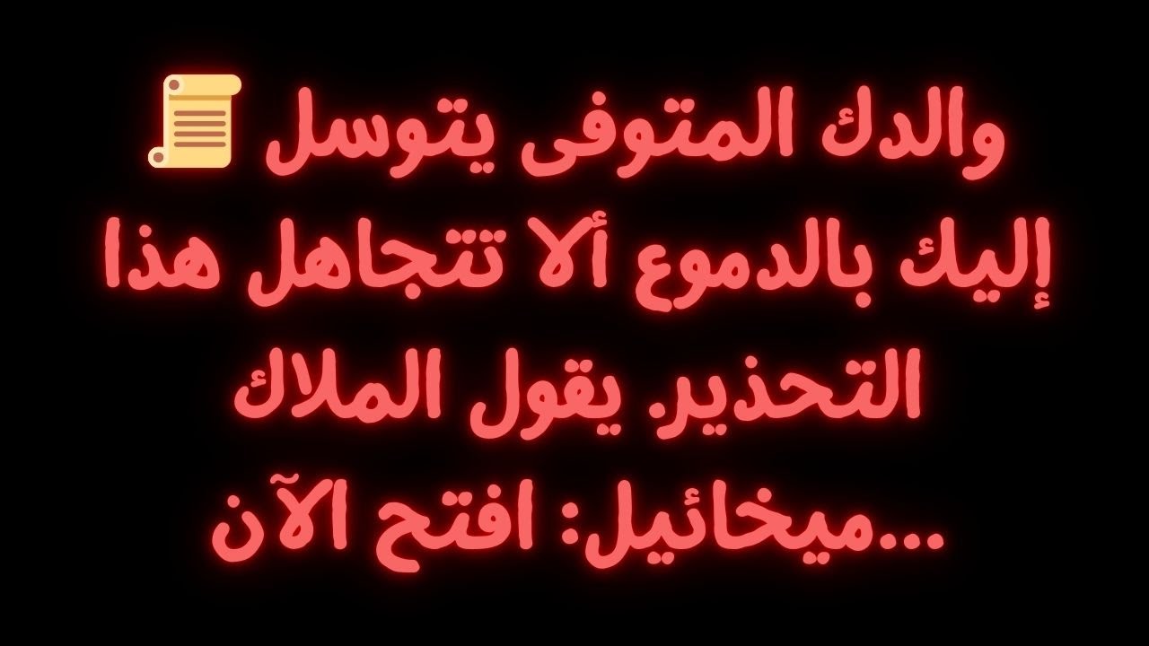 📜 والدك المتوفى يتوسل إليك بالدموع ألا تتجاهل هذا التحذير. يقول الملاك ميخائيل: افتح الآن...