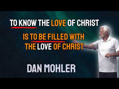 ✝️ Dan Mohler - To know the love of Christ is to be filled with the LOVE OF CHRIST