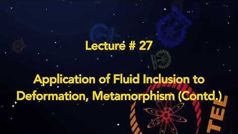 Lecture 27 : Application of fluid Inclusion to Deformation, Metamorphism (Contd.)