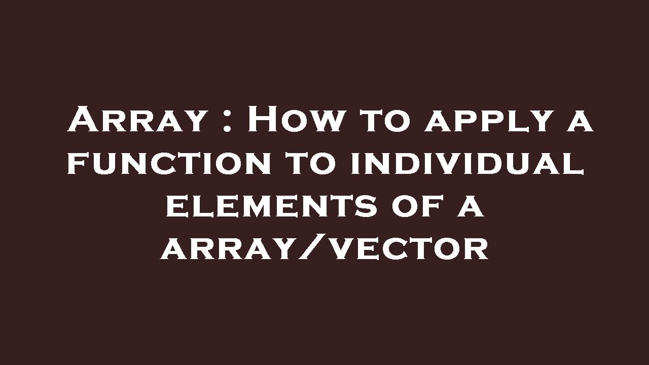 Array : How to apply a function to individual elements of a array ...