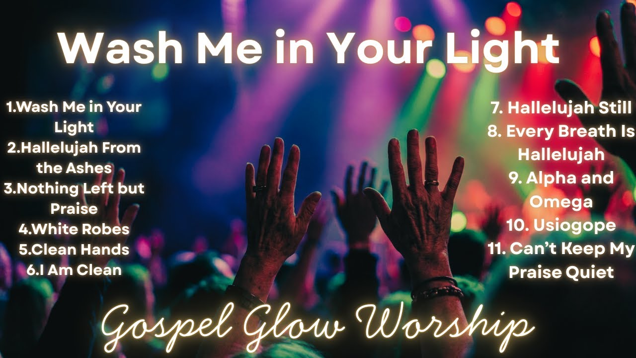 Wash Me in Your Light : Gospel Praise & Worship