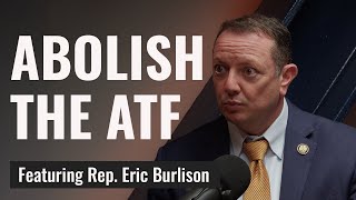 Rep. Eric Burlison: Abolish the ATF