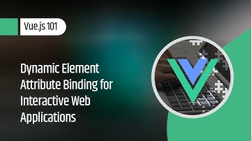 Vue.js 101 : Dynamic Element Attribute Binding for Interactive Web Applications