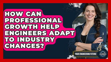 How Can Professional Growth Help Engineers Adapt to Industry Changes? - Your Engineering Future