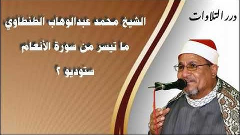 الشيخ محمد عبدالوهاب الطنطاوي ما تيسر من سورة الأنعام ستوديو 2
