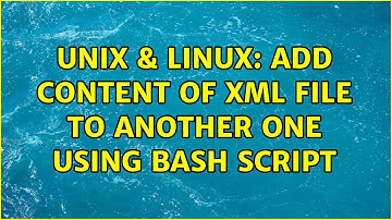 Unix & Linux: Add content of XML file to another one using bash script (3 Solutions!!)