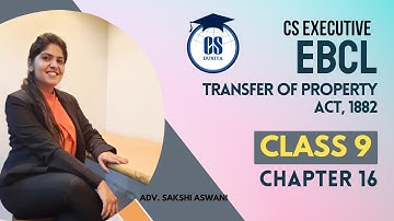 CS Executive |EBCL| Chapter 16| Transfer of Property Act ,1882|(Class 9) By Adv. Sakshi Aswani