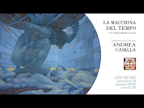 LA MACCHINA DEL TEMPO e la cosmoteologia arcaica, con ANDREA CASELLA