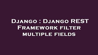 Django : Django REST Framework filter multiple fields