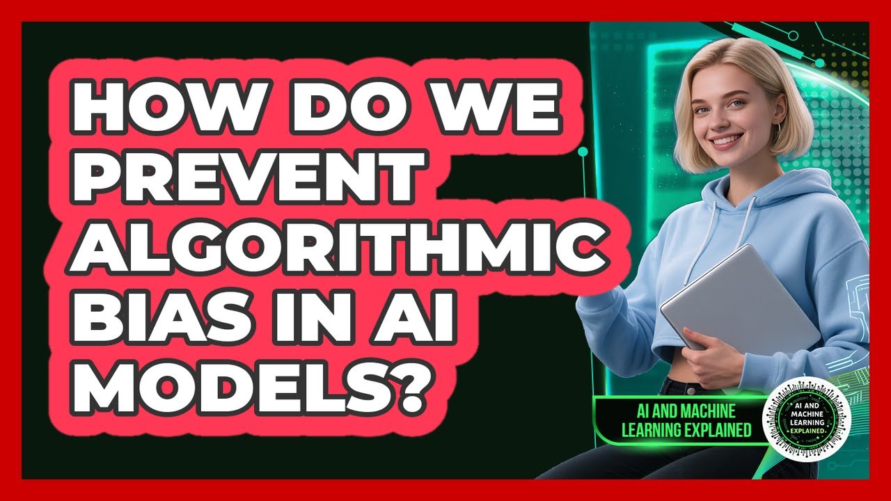 How Do We Prevent Algorithmic Bias In AI Models? - AI and Machine Learning Explained