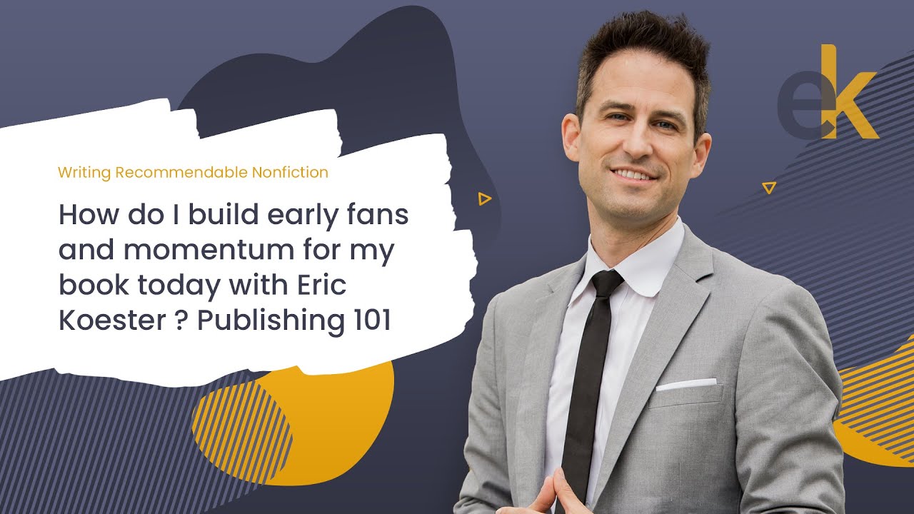How do I build early fans and momentum for my book today with  Eric Koester ? Publishing 101