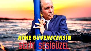 Kime Guveneceksin Seyit Sesiguzel Resimi