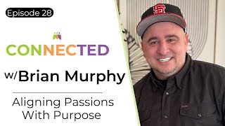 Aligning Passions With Purpose w/Brian Murphy | CONNECTED