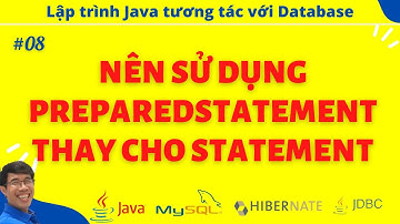 JDBC 08. Nên sử dụng PreparedStatement thay thế cho Statement khi dùng JDBC để tương tác CSDL