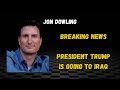 Jon Dowling Breaking News Trump Is Going To Iraq