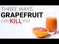 Three ways grapefruit can kill you