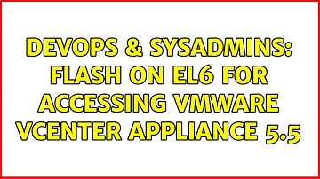 DevOps & SysAdmins: Flash on EL6 for accessing VMware vCenter Appliance 5.5 (3 Solutions!!)