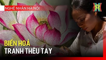 Biến hoá tranh thêu tay | Nghệ nhân Hà Nội