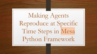 Making Agents Reproduce at Specific Time Steps in Mesa Python Framework