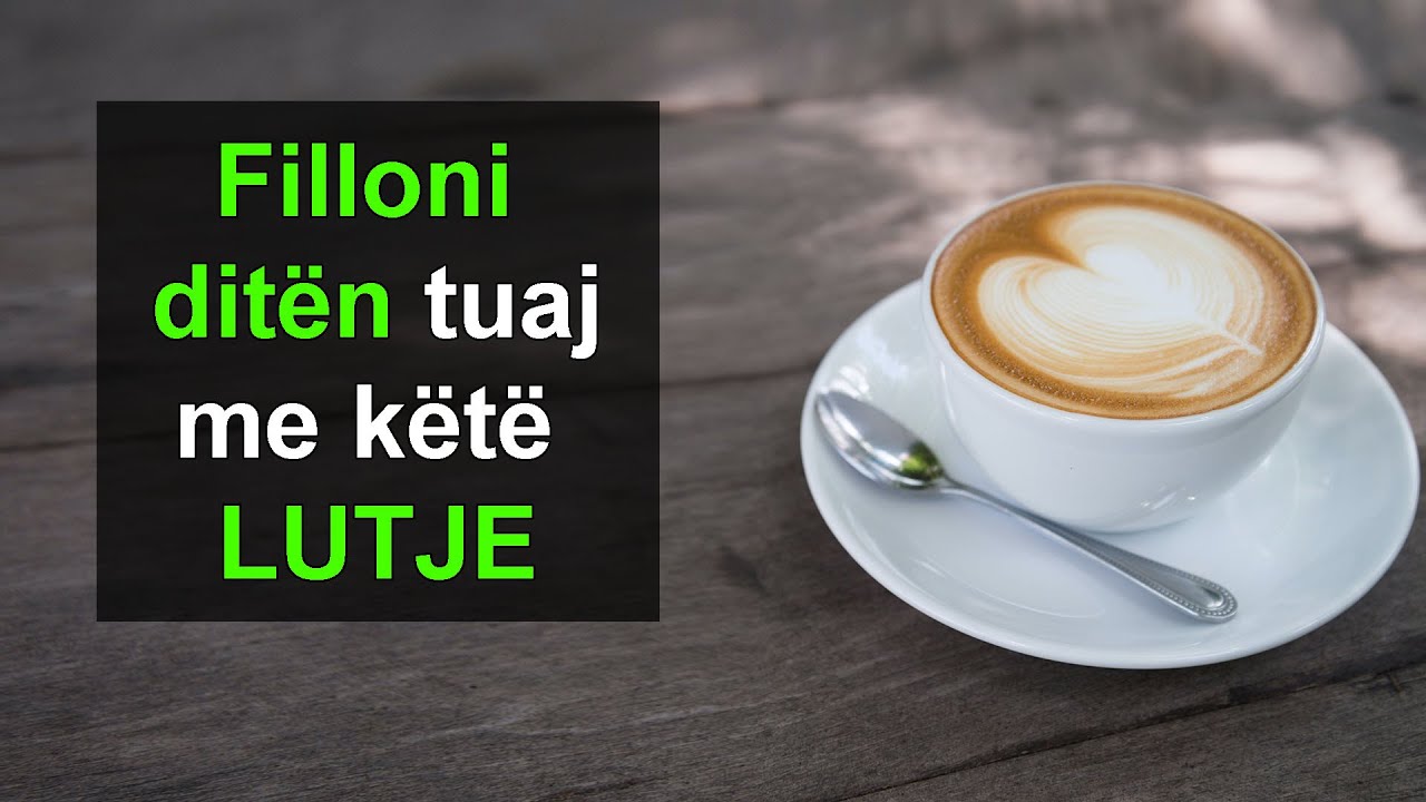 Lutja e mengjesit Filloni diten tuaj me kete LUTJE YouTube
