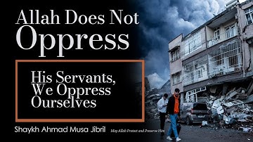 Allah Does Not Oppress His Servants, We Oppress Ourselves  | Shaykh Ahmad Musā Jibrīl (حفظه الله)
