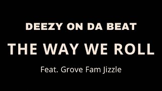 Deezy On Da Beat - The Way We Roll Ft. Grove Fam Jizzle #CutchaRadioUp