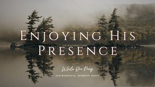 Enjoying His Presence - Instrumental Soaking Worship Music / While You Pray