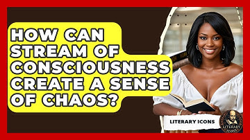 How Can Stream Of Consciousness Create A Sense Of Chaos? - Literary Icons