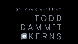 And now a word from Todd Dammit Kerns