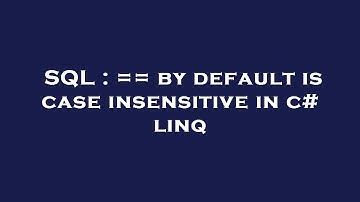 SQL : == by default is case insensitive in c# linq