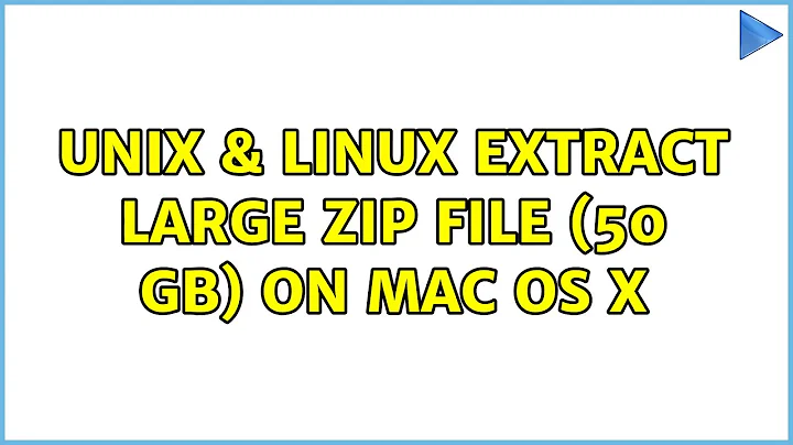Unix & Linux: Extract large zip file (50 GB) on Mac OS X (8 Solutions!!)