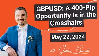 GBPUSD: A 400-Pip Opportunity Is in the Crosshairs (May 22, 2024)