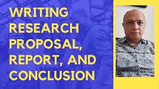 Writing Research Proposal, Report, and Conclusion