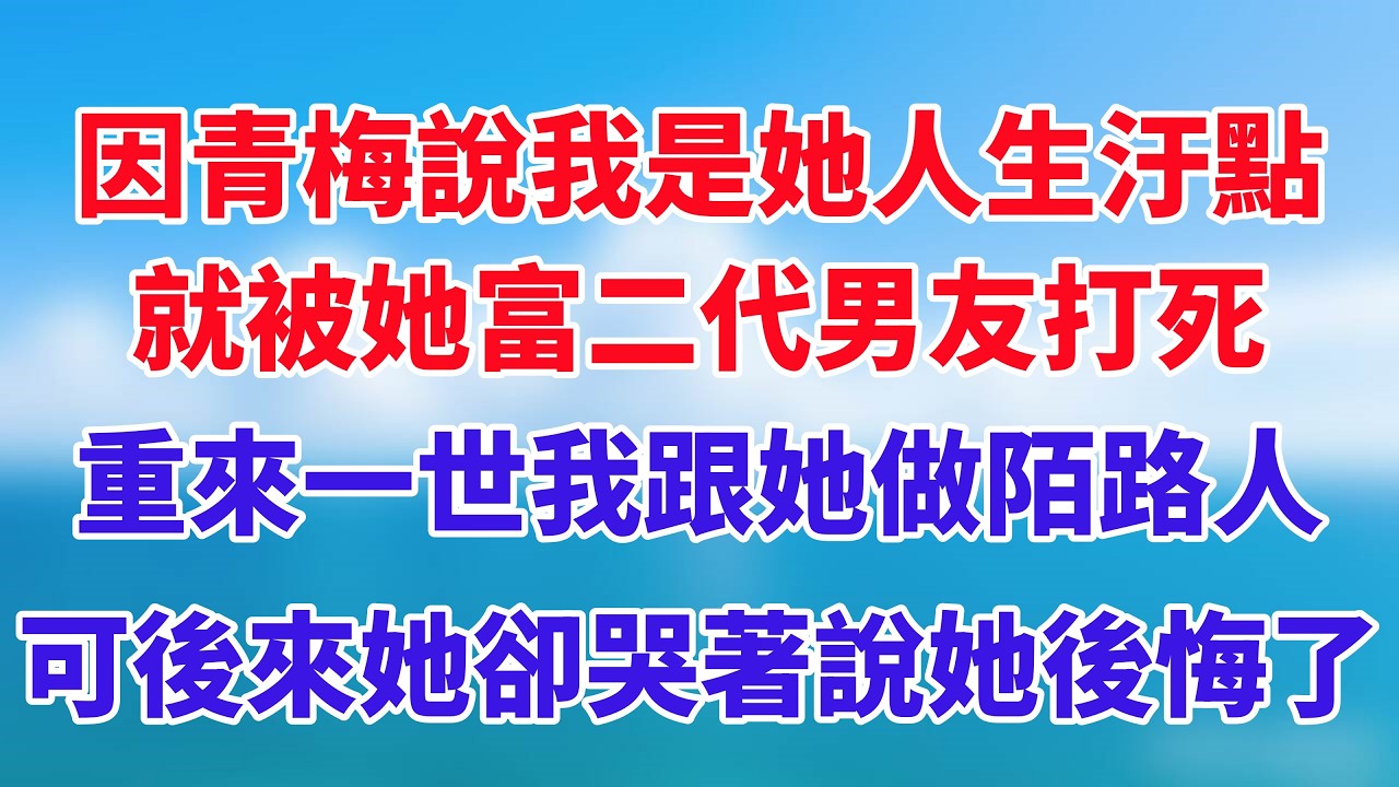 因青梅說我是她人生汙點，就被她富二代男友打死，重來一世我跟她做陌路人，可後來她卻哭著說她後悔了！#小说推荐 #一口气看完