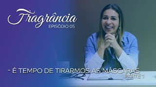 Fragrância - Episódio 5 - É Tempo de Tirarmos As Máscaras!