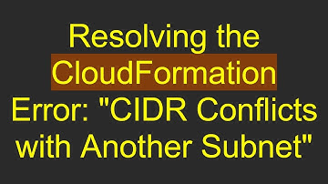 Resolving the CloudFormation Error: "CIDR Conflicts with Another Subnet"