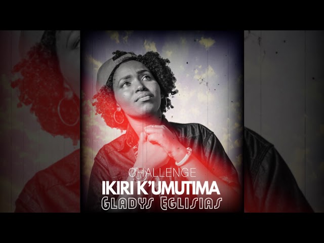 Ikiri k ' umutima by Gladys Eglisias ( Challenge ) class=