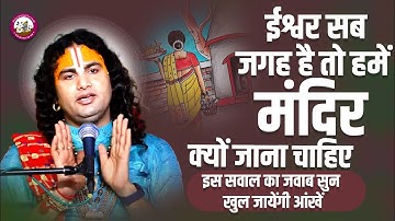 ईश्वर सब जगह है तो हमें मंदिर क्यों जाना चाहिए। इस सवाल का जवाब सुन खुल जायेंगी आंखें।अनिरुद्धाचार्य