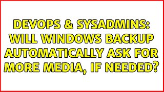 DevOps & SysAdmins: Will Windows Backup automatically ask for more media, if needed? Net Worth