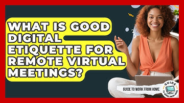 What Is Good Digital Etiquette For Remote Virtual Meetings? - Guide To Work From Home