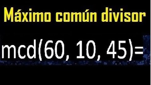 mcd de 60 10 45 , maximo comun divisor de varios numeros , ejemplos resueltos
