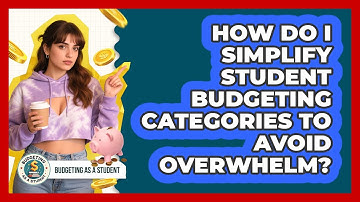 How Do I Simplify Student Budgeting Categories To Avoid Overwhelm? - Budgeting as a Student
