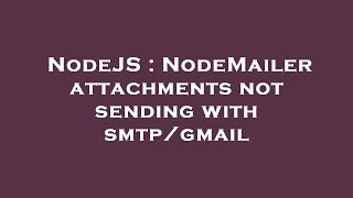 Famous NodeJS : NodeMailer attachments not sending with smtp/gmail Wealth