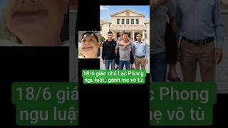 Giáo chủ Lạc Phong ngu luật, đưa cả nhà vô tù vì thói côn đồ #lacphong #jennytran Jenny Trần