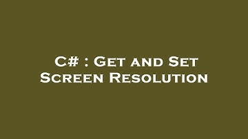 C# : Get and Set Screen Resolution