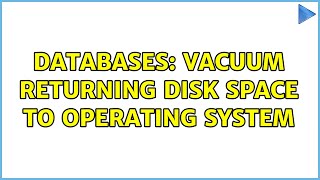Databases: VACUUM returning disk space to operating system