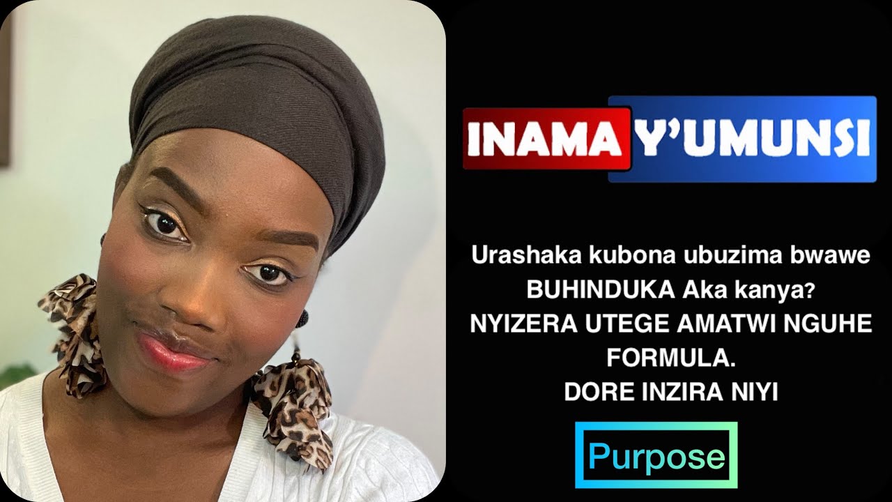 Inama y'Umunsi:Seriously mbwira,urashaka ko UBUZIMA BWAWE BUHINDUKA aka kanya? NYIZERA UTEGE AMATWI 