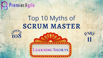 LearningShorts 108   Top 10 Myths of Scrum Master   Part 2 - By PremierAgile