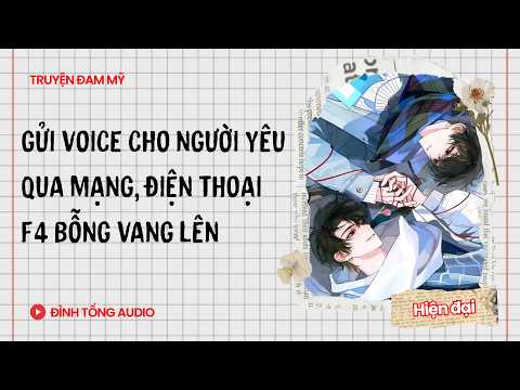 Truyện Đam Mỹ FULL || Gửi Voice Cho Người Yêu Qua Mạng, Điện Thoại F4 Bỗng Vang Lên||Đình Tống Audio