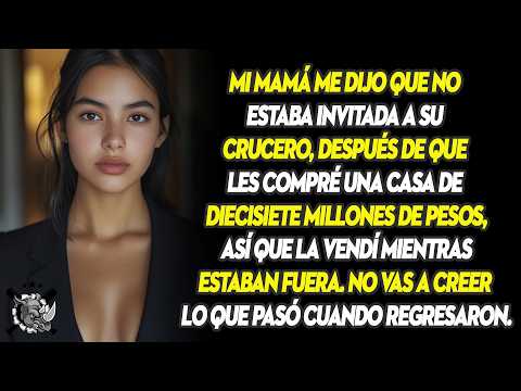 Mi Mamá Me Echó del Crucero que Pagué, Entonces Vendí la Casa de 17 Millones y Se Arrepintieron